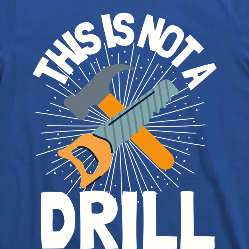 This Is Not A Drill Gift Funny Construction Funny Gift T-Shirt