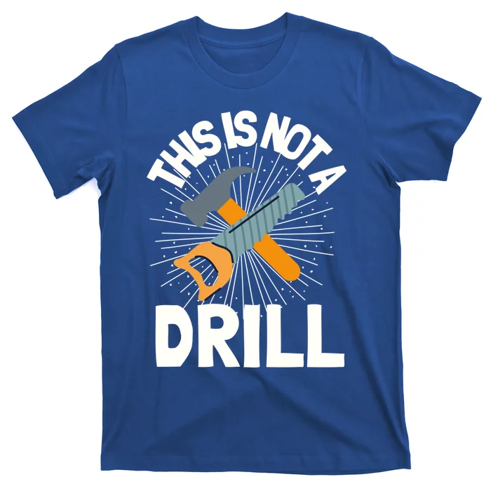 This Is Not A Drill Gift Funny Construction Funny Gift T-Shirt