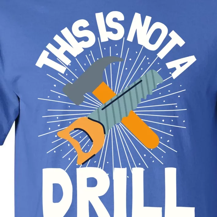 This Is Not A Drill Gift Funny Construction Funny Gift Tall T-Shirt