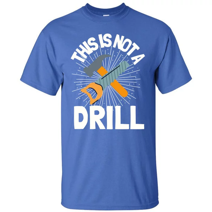 This Is Not A Drill Gift Funny Construction Funny Gift Tall T-Shirt