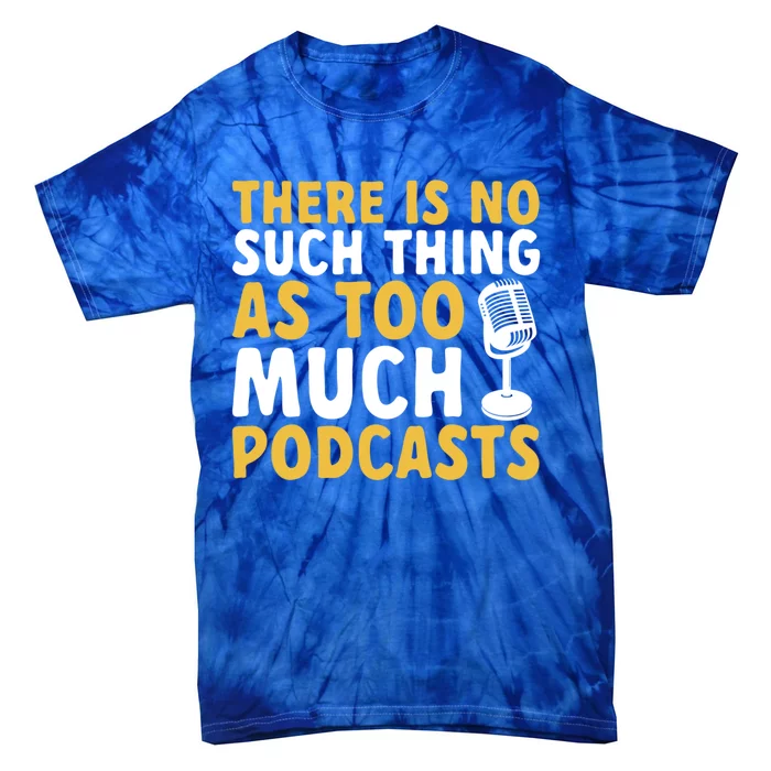 There Is No Such Thing As Too Much Podcast Podcaster Gift Tie-Dye T-Shirt