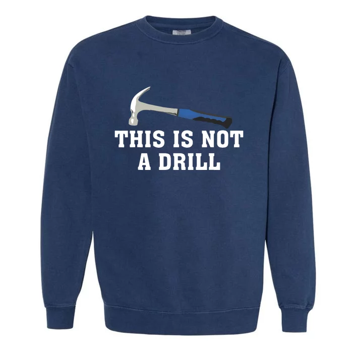 This Is Not A Drill Tools Hammer Builder Woodworking Garment-Dyed Sweatshirt