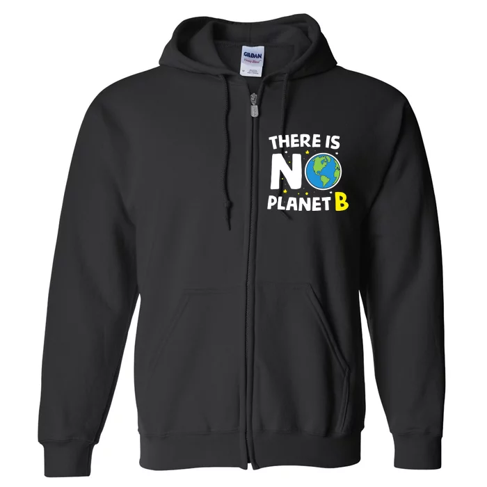 There is no Planet B Earth Day & Environmentalist Gift Full Zip Hoodie