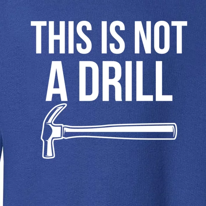 This Is Not A Drill Hammer Tools Builder Gift Toddler Sweatshirt