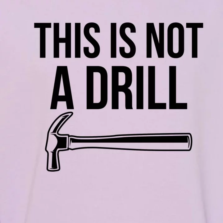 This Is Not A Drill Hammer Tools Builder Gift Garment-Dyed Sweatshirt