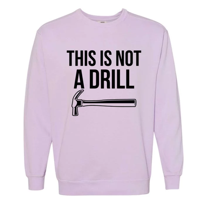 This Is Not A Drill Hammer Tools Builder Gift Garment-Dyed Sweatshirt