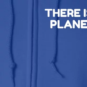 There Is No Planet B Climate Change Save Our Planet Gift Full Zip Hoodie