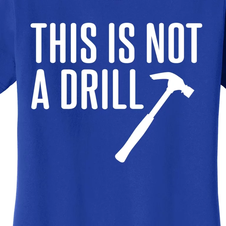 This Is Not A Drill Tools Builder Woodworking Hammer Gift Women's T-Shirt