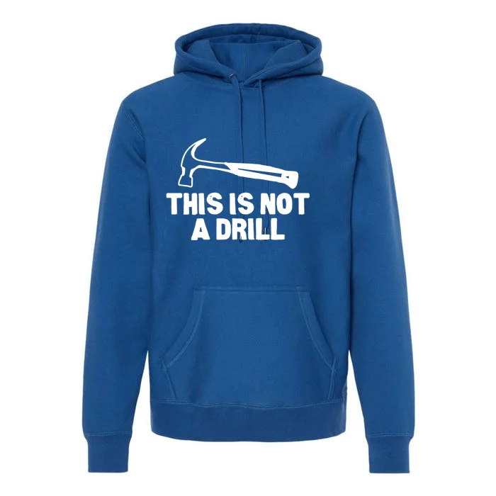 This Is Not A Drill Hammer Tools Builder Gift Premium Hoodie