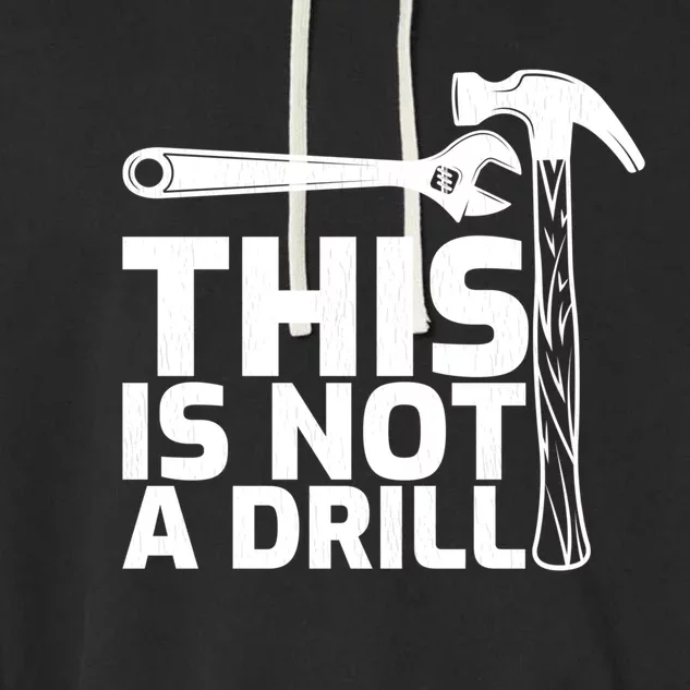 This Is Not A Drill Hammer Tools Carpenter Funny Gift Garment-Dyed Fleece Hoodie