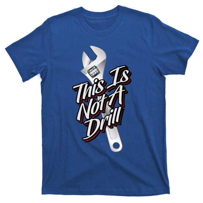 This Is Not A Drill Great Gift Funny Plumber Mechanic Contractor Great Gift T-Shirt