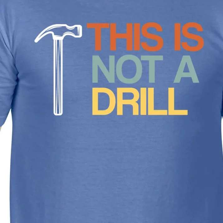 This Is Not A Drill Cute Gift Funny Worker Handy Carpenter Joke Gift Comfort Colors T-Shirt