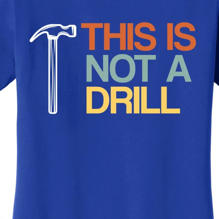 This Is Not A Drill Cute Gift Funny Worker Handy Carpenter Joke Gift Women's T-Shirt