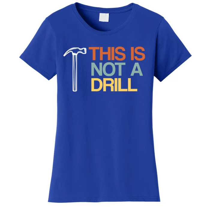 This Is Not A Drill Cute Gift Funny Worker Handy Carpenter Joke Gift Women's T-Shirt