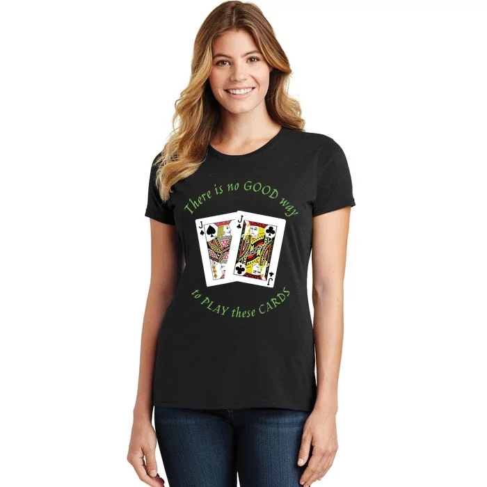 There Is No Good Way To Play These Cards Women's T-Shirt