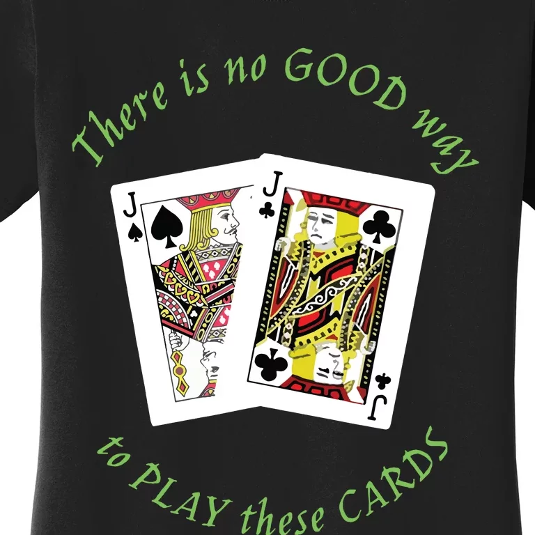 There Is No Good Way To Play These Cards Women's T-Shirt