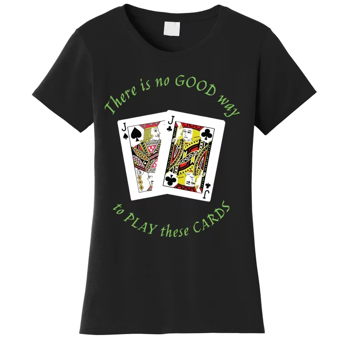 There Is No Good Way To Play These Cards Women's T-Shirt