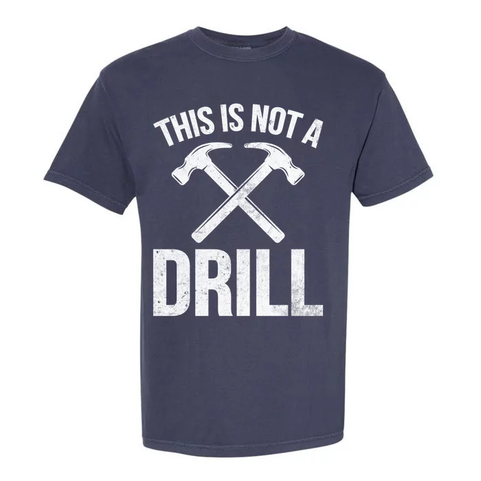 This Is Not Drill Woodworking Carpenter Woodworkers Novelty Cool Gift Garment-Dyed Heavyweight T-Shirt