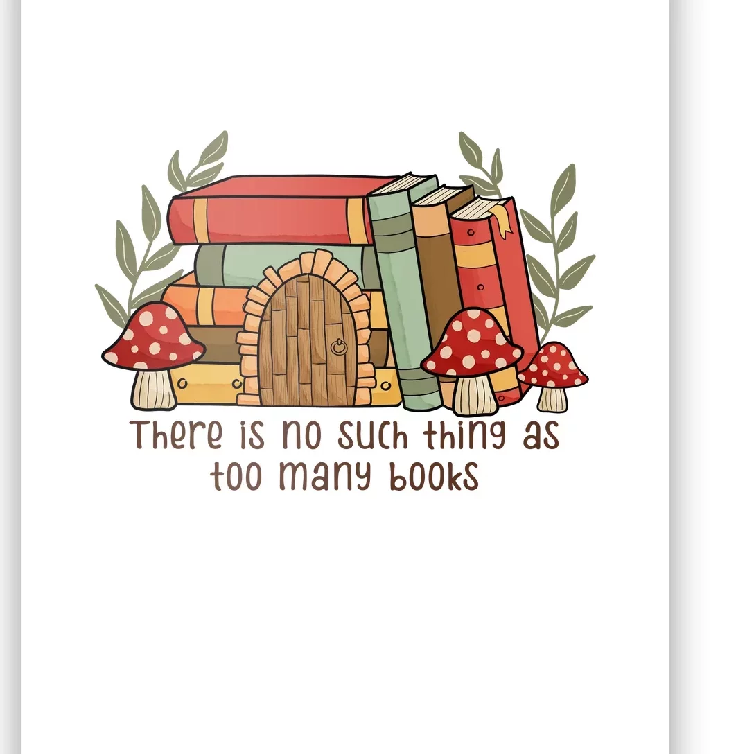 There Is No Such Thing As Too Many Books Gift For Reading Books Poster