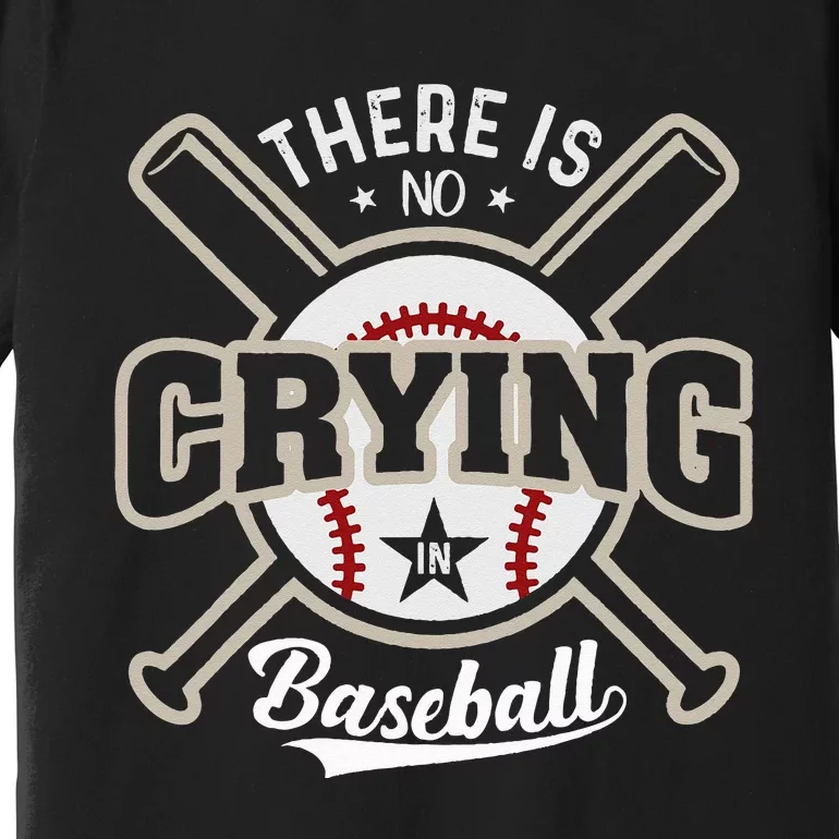 There Is No Crying In Baseball Premium T-Shirt