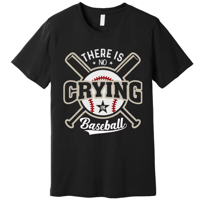 There Is No Crying In Baseball Premium T-Shirt