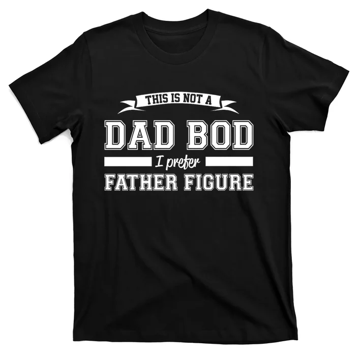 This Is Not A Dad Bod I Prefer Father Figure T-Shirt