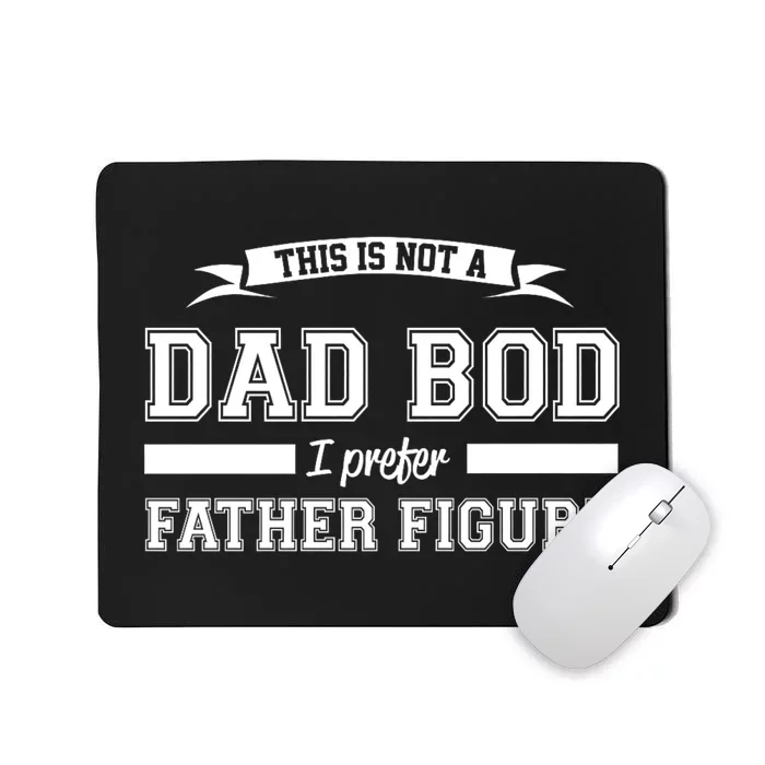 This Is Not A Dad Bod I Prefer Father Figure Mousepad