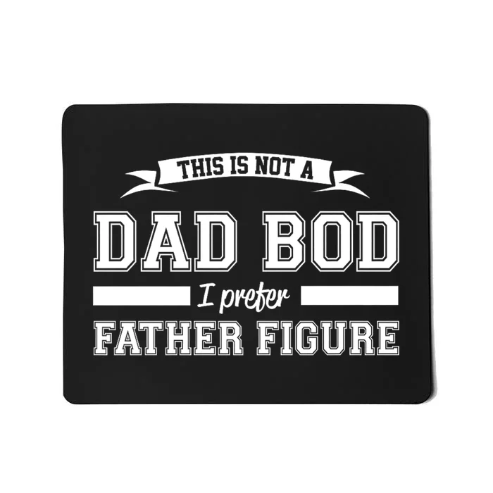 This Is Not A Dad Bod I Prefer Father Figure Mousepad