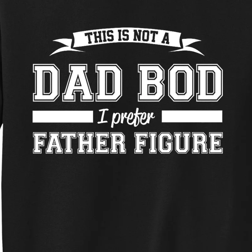 This Is Not A Dad Bod I Prefer Father Figure Tall Sweatshirt