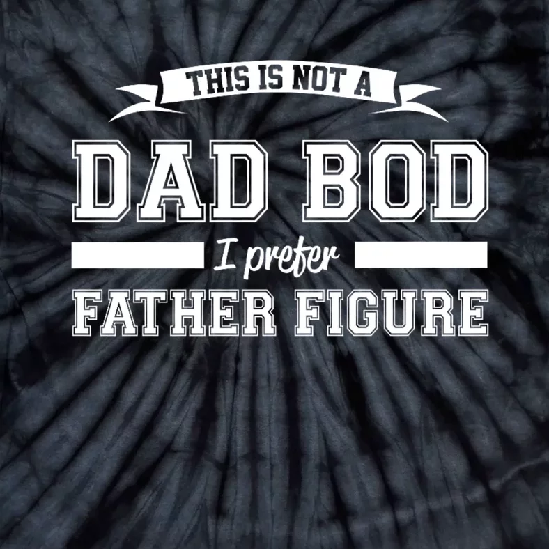 This Is Not A Dad Bod I Prefer Father Figure Tie-Dye T-Shirt