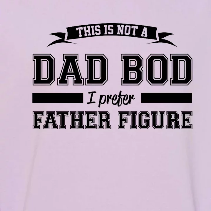 This Is Not A Dad Bod I Prefer Father Figure Garment-Dyed Sweatshirt