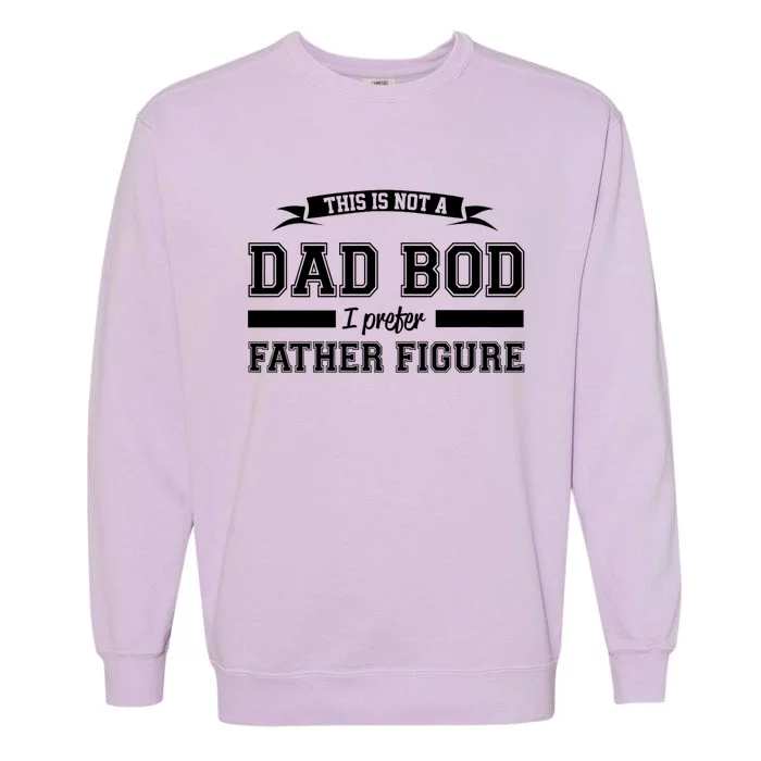 This Is Not A Dad Bod I Prefer Father Figure Garment-Dyed Sweatshirt