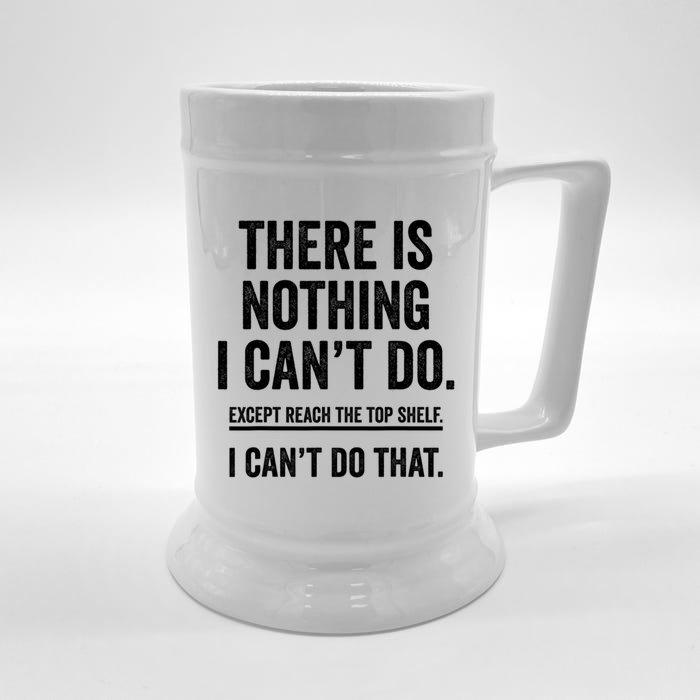 There Is Nothing I Cant Do Except Reach The Top Shelf Funny Sarcastic Front & Back Beer Stein