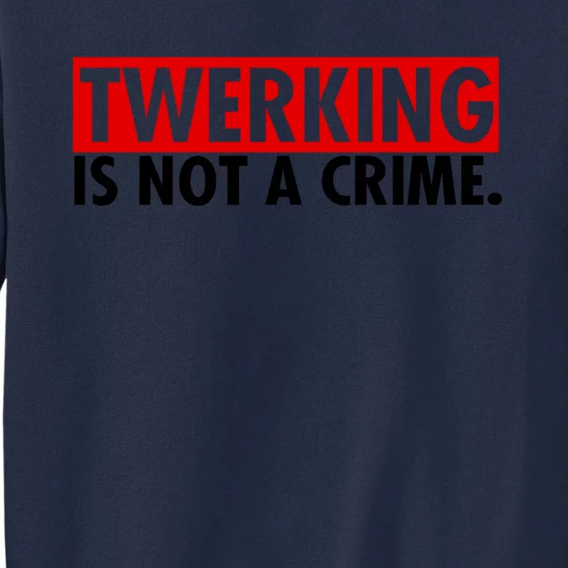 Twerking Is Not A Crime Tall Sweatshirt