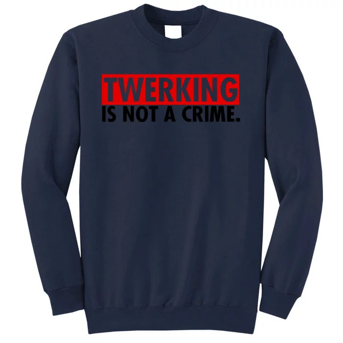 Twerking Is Not A Crime Tall Sweatshirt