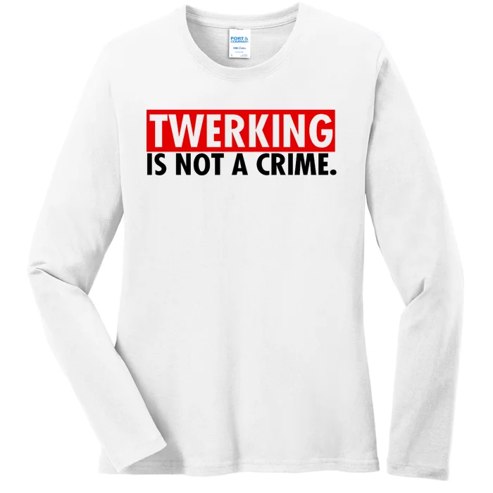 Twerking Is Not A Crime Ladies Long Sleeve Shirt