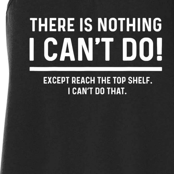 There Is Nothing I Cant Do Except Reach The Top Shelf Funny Sarcastic Women's Racerback Tank