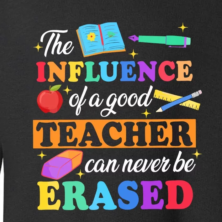 The Influence Of A Good Teacher Can Never Be Erased Toddler Sweatshirt