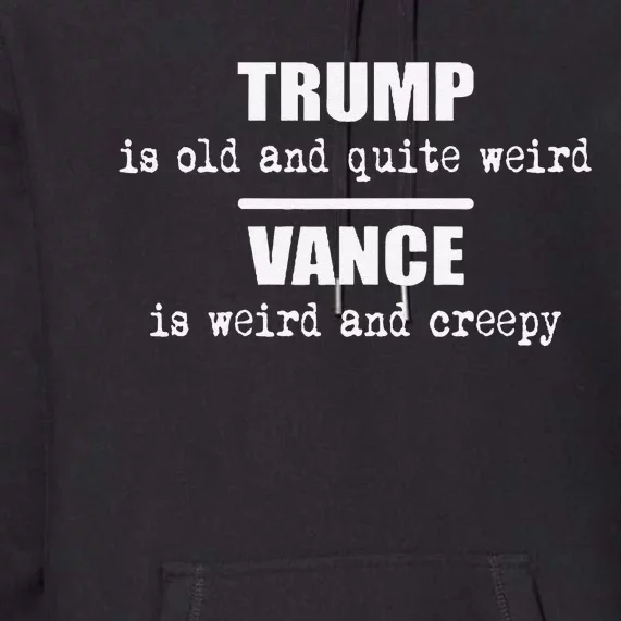 Trump Is Old And Quite Weird Vance Is Creepy Political Premium Hoodie