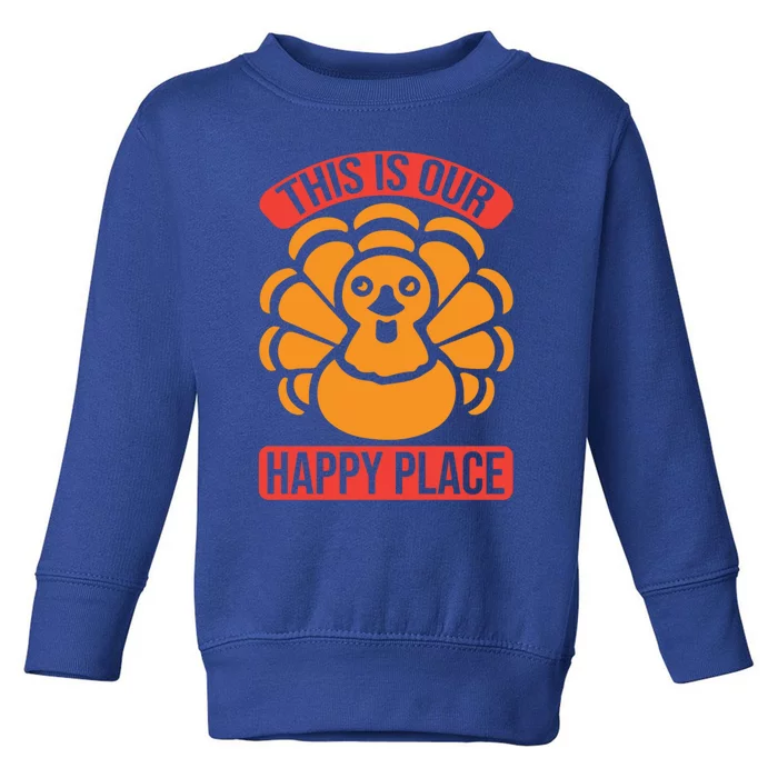 This Is Our Happy Place Funny Thanksgiving And Season Gift Toddler Sweatshirt