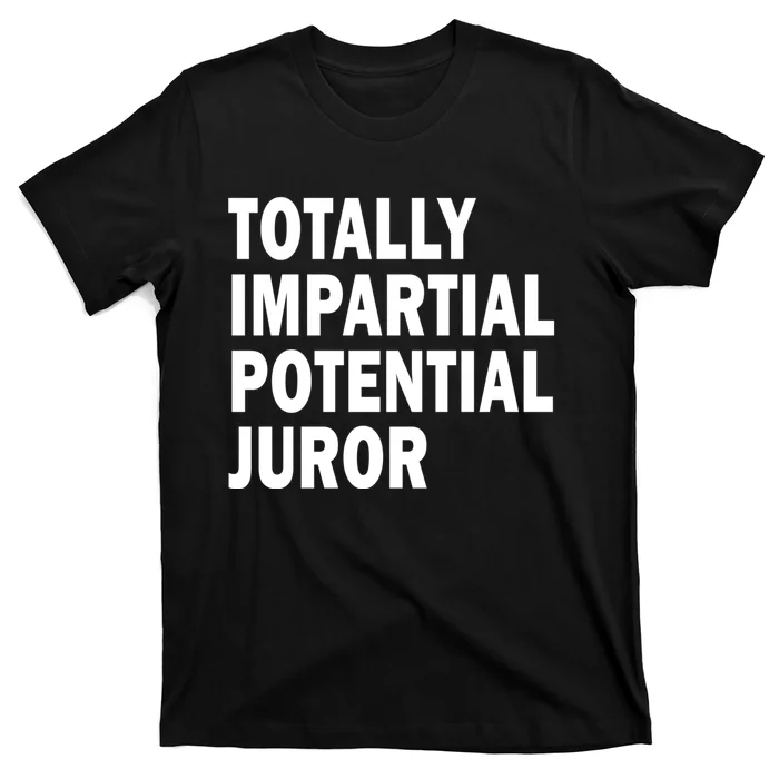 Totally Impartial Potential Juror T-Shirt