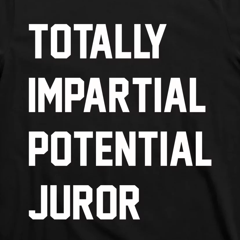 Totally Impartial Potential Juror Funny T-Shirt