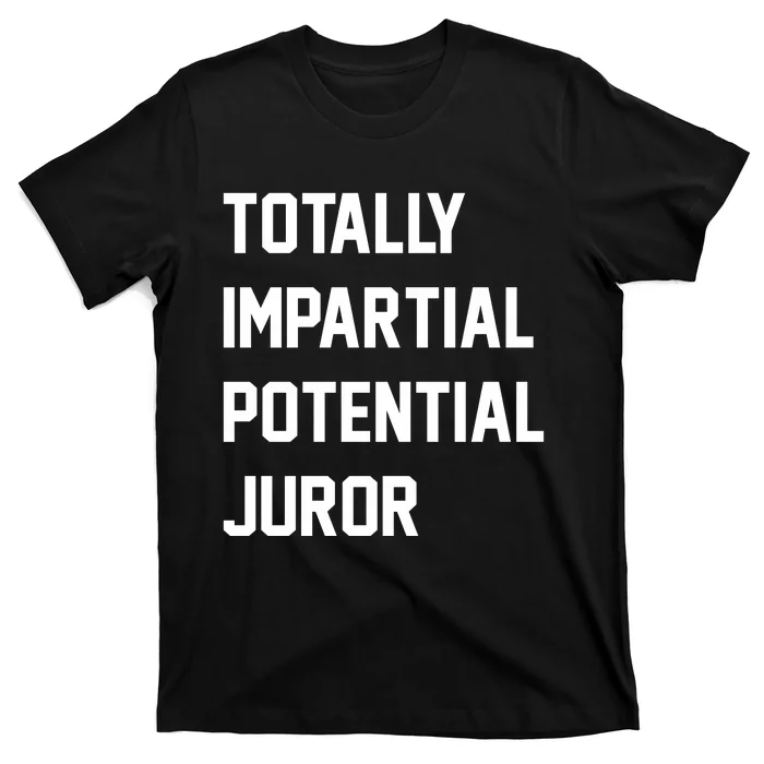 Totally Impartial Potential Juror Funny T-Shirt