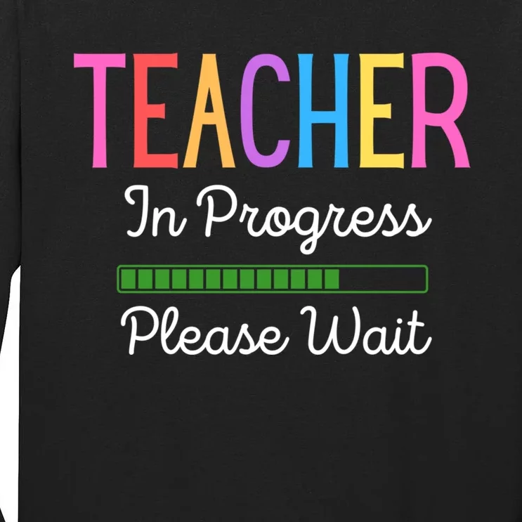 Teacher In Progress Please Wait Future Teacher Funny Tall Long Sleeve T-Shirt