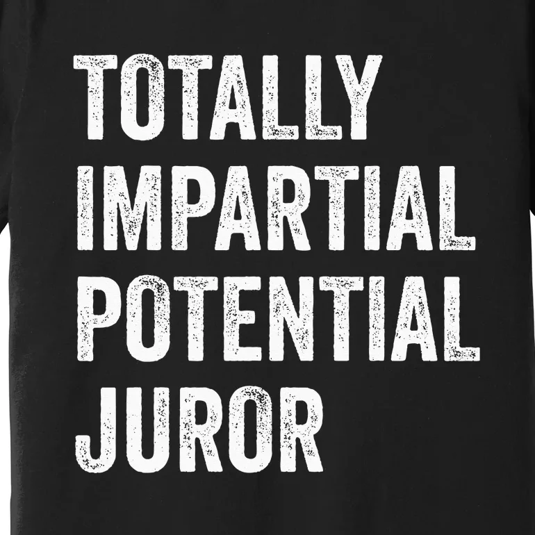 Totally Impartial Potential Juror Premium T-Shirt