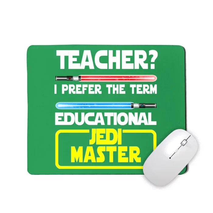 Teacher? I Prefer The Term Educational Jedi Master Mousepad