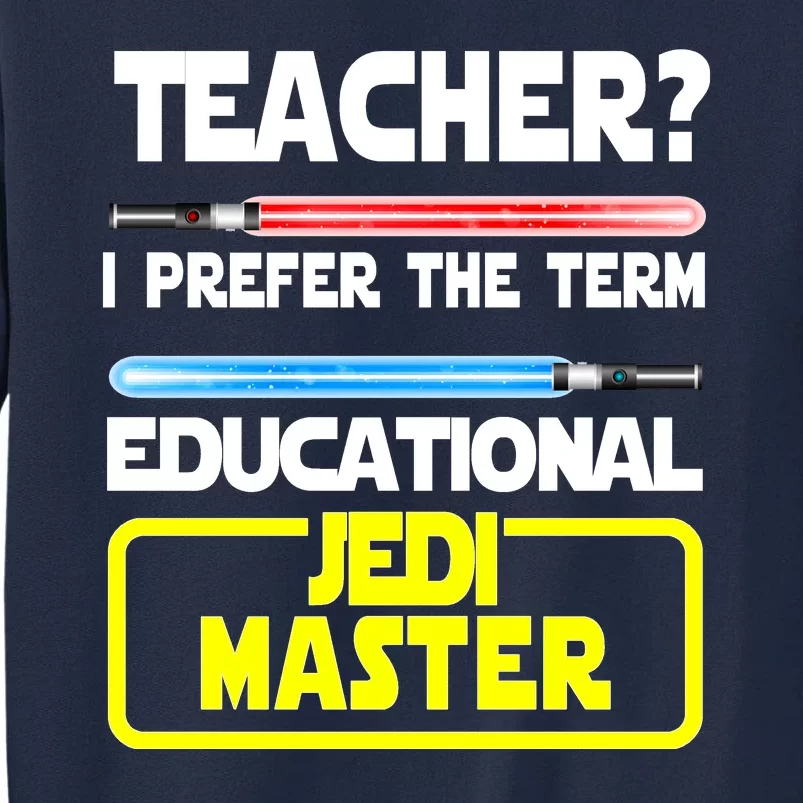 Teacher? I Prefer The Term Educational Jedi Master Tall Sweatshirt