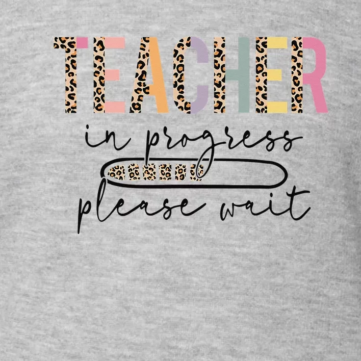 Teacher In Progress Please Wait Leopard Teacher  Joke Toddler Sweatshirt