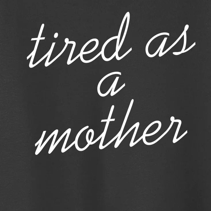 Tired As A Mother Script Logo Toddler T-Shirt