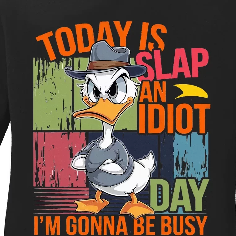 Today Is Slap An Idiot Day IM Gonna Be Busy Ladies Long Sleeve Shirt